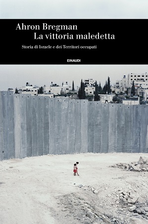 Ahron Bregman - La vittoria maledetta. Storia di Israele e dei territori occupati
