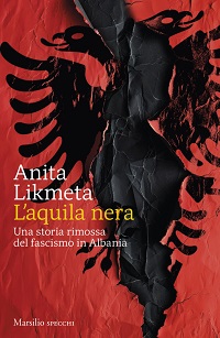 Anita Likmeta - L'aquila nera. Una storia rimossa del fascismo in Albania