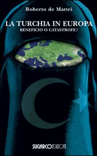 Roberto de Mattei - La Turchia in Europa - Beneficio o catastrofe?